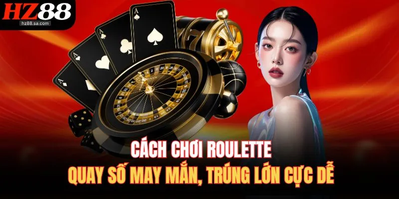 Cách Chơi Roulette – Quay Số May Mắn, Trúng Lớn Cực Dễ 1 Cách Chơi Roulette – Quay Số May Mắn, Trúng Lớn Cực Dễ