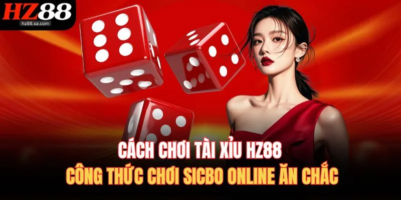 Cách Chơi Tài Xỉu HZ88 | Công Thức Chơi Sicbo Online Ăn Chắc 1 Cách Chơi Tài Xỉu HZ88 | Công Thức Chơi Sicbo Online Ăn Chắc
