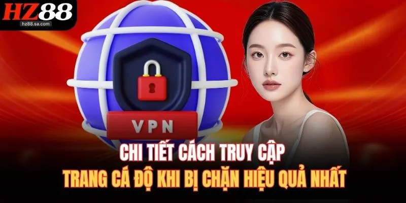 Cách Truy Cập Trang Cá Độ Khi Bị Chặn – Vào Nhanh, An Toàn 3 Chi tiết cách truy cập trang cá độ khi bị chặn hiệu quả nhất