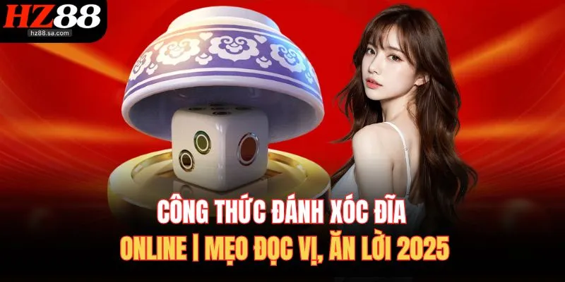 Công Thức Đánh Xóc Đĩa Online | Mẹo Đọc Vị, Ăn Lời 2025