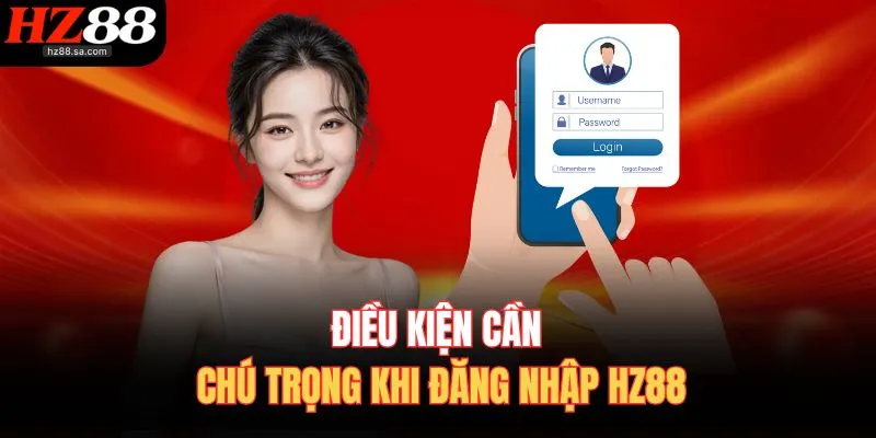 Đăng Nhập HZ88 1 Điều kiện cần chú trọng khi đăng nhập HZ88