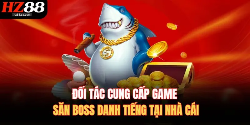 Bắn Cá HZ88 2 Đối tác cung cấp game săn boss danh tiếng tại nhà cái