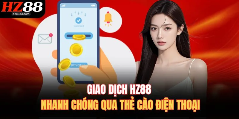 Rút Tiền HZ88 3 Giao dịch HZ88 nhanh chóng qua thẻ cào điện thoại