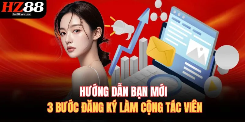 Đại Lý HZ88 3 Hướng dẫn bạn mới 3 bước đăng ký làm cộng tác viên