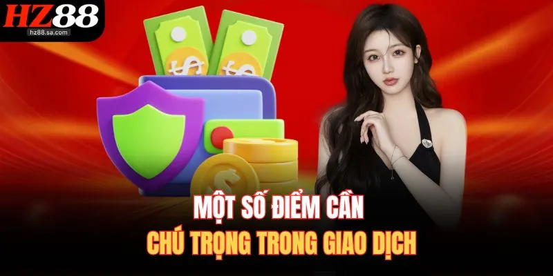 Nạp Tiền HZ88 4 Một số điểm cần chú trọng trong giao dịch