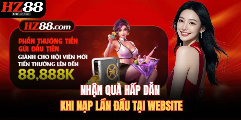 Khuyến Mãi HZ88 3 Nhận quà hấp dẫn khi nạp lần đầu tại website