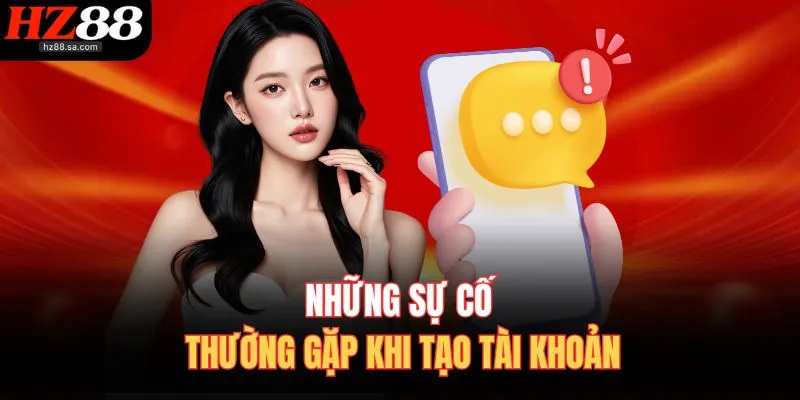 Đăng Ký HZ88 3 Những sự cố thường gặp khi tạo tài khoản