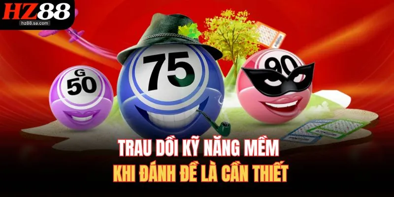 Cách Đánh Đề Dễ Trúng | Soi Cầu Khoa Học, Ăn Lời Ổn Định 3 Trau dồi kỹ năng mềm khi đánh đề là cần thiết