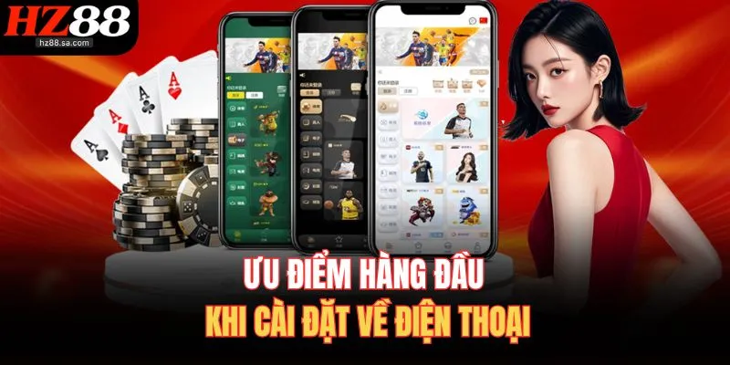 Tải App HZ88 3 Ưu điểm hàng đầu khi cài đặt về điện thoại