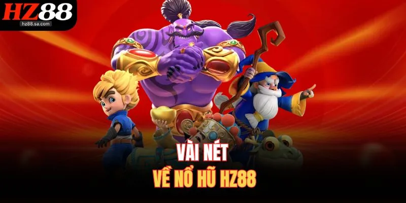 Nổ Hũ HZ88 1 Vài nét về nổ hũ HZ88