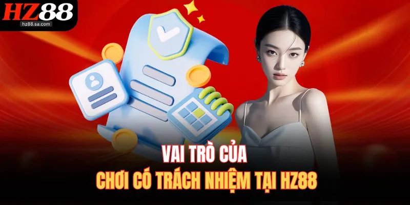 Chơi Có Trách Nhiệm 1 Vai trò của chơi có trách nhiệm tại HZ88