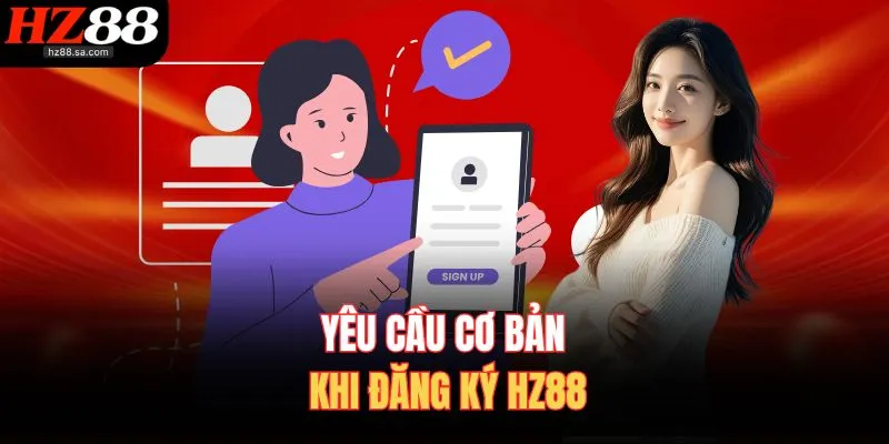 Đăng Ký HZ88 1 Yêu cầu cơ bản khi đăng ký HZ88